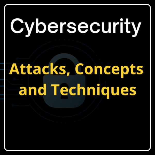 Cybersecurity Attacks, Concepts and Techniques Cybersecurity Attacks, Concepts and Techniques