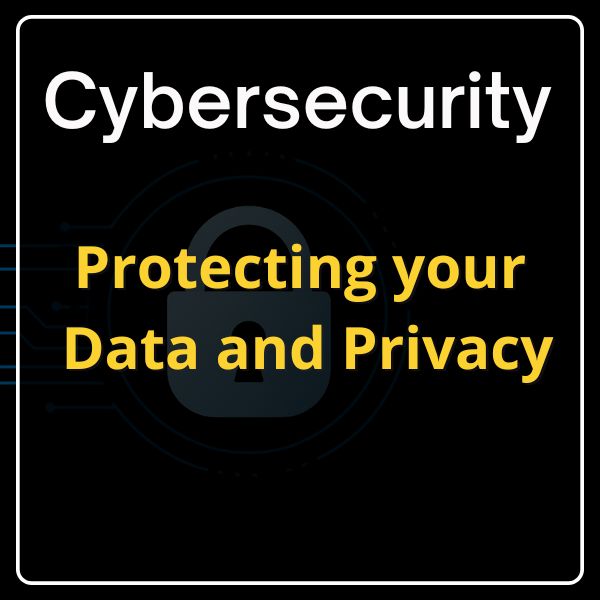 Cybersecurity - Protecting your Data and Privacy